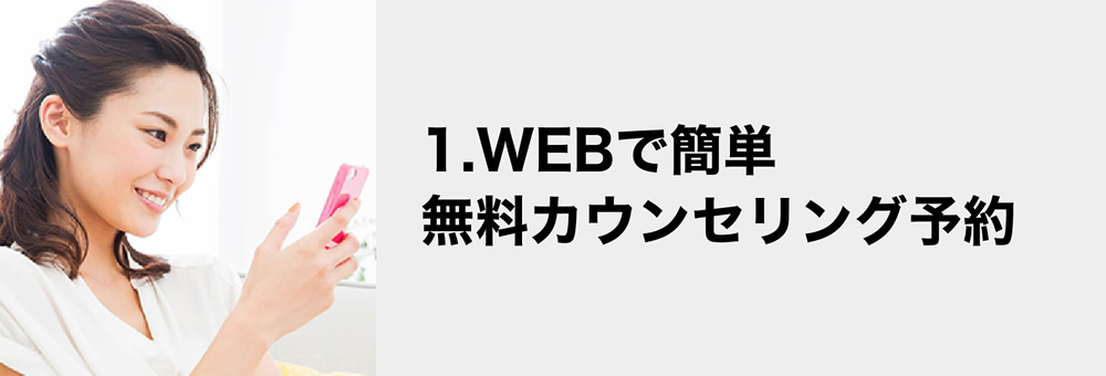 1.WEBで簡単 無料カウンセリング予約