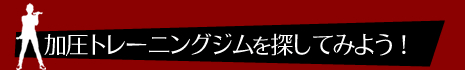 加圧特集 加圧トレーニングジムを探してみよう！