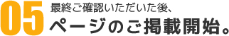 最終ご確認いただいた後、ページのご掲載開始。